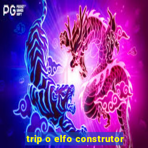 trip o elfo construtor